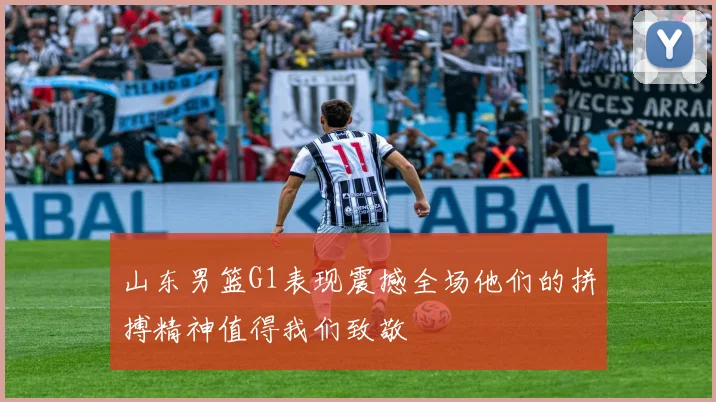 山东男篮G1表现震撼全场他们的拼搏精神值得我们致敬