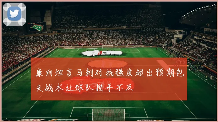 康利坦言马刺对抗强度超出预期包夹战术让球队措手不及